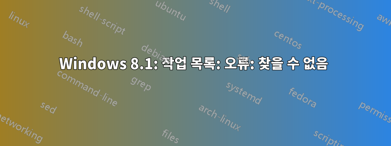 Windows 8.1: 작업 목록: 오류: 찾을 수 없음