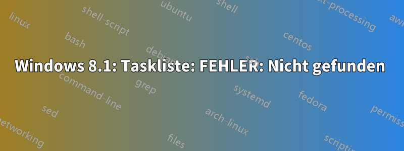 Windows 8.1: Taskliste: FEHLER: Nicht gefunden