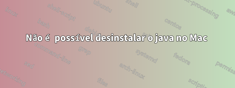 Não é possível desinstalar o java no Mac