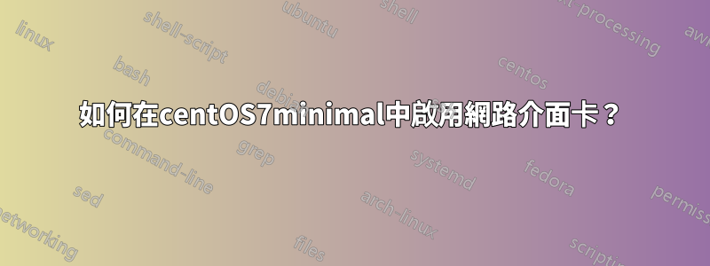 如何在centOS7minimal中啟用網路介面卡？