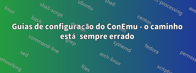 Guias de configuração do ConEmu - o caminho está sempre errado