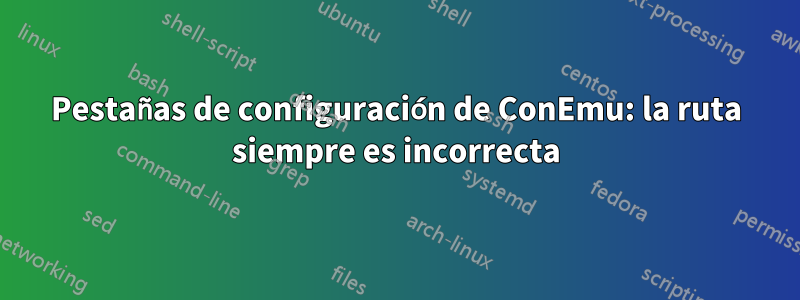 Pestañas de configuración de ConEmu: la ruta siempre es incorrecta