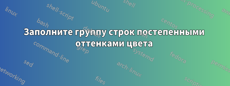 Заполните группу строк постепенными оттенками цвета