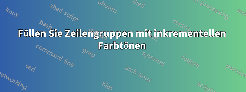 Füllen Sie Zeilengruppen mit inkrementellen Farbtönen