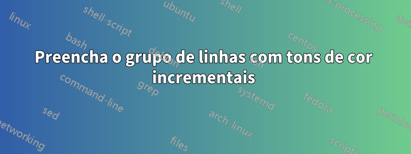 Preencha o grupo de linhas com tons de cor incrementais