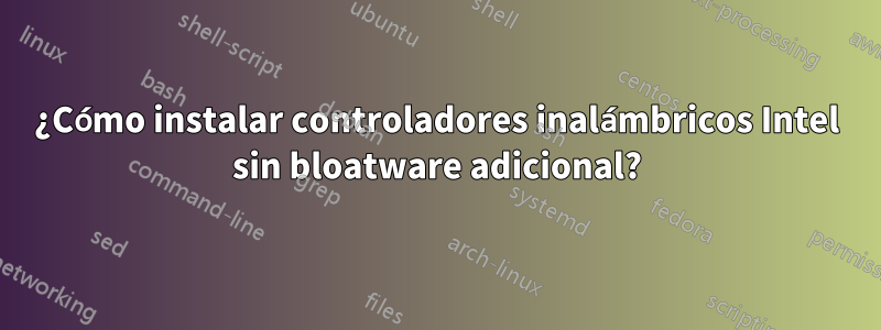 ¿Cómo instalar controladores inalámbricos Intel sin bloatware adicional?