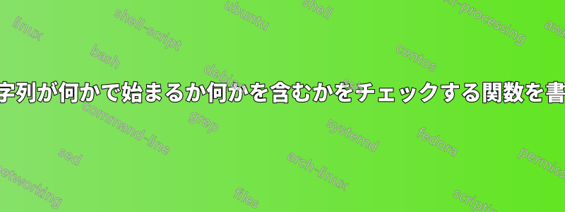 文字列が何かで始まるか何かを含むかをチェックする関数を書く