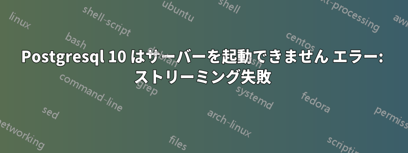 Postgresql 10 はサーバーを起動できません エラー: ストリーミング失敗