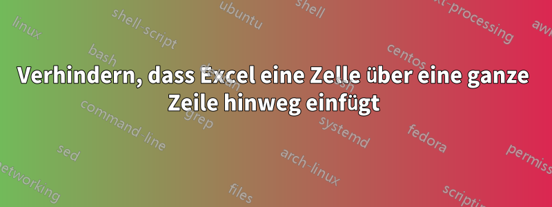 Verhindern, dass Excel eine Zelle über eine ganze Zeile hinweg einfügt