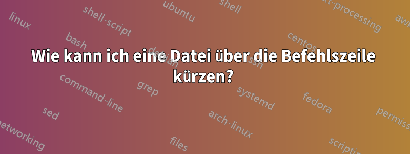 Wie kann ich eine Datei über die Befehlszeile kürzen?