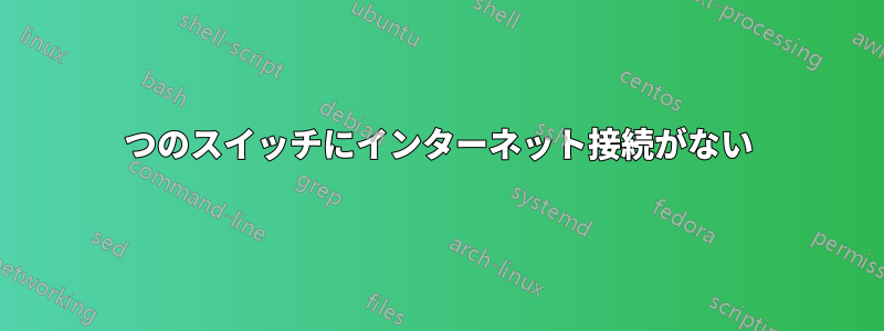 2つのスイッチにインターネット接続がない