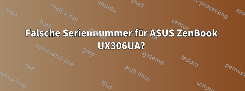 Falsche Seriennummer für ASUS ZenBook UX306UA?