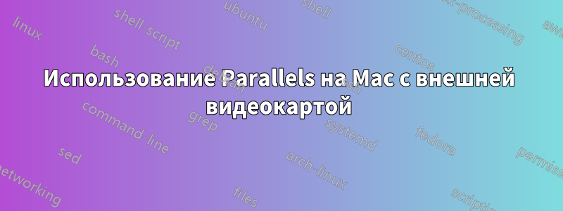 Использование Parallels на Mac с внешней видеокартой