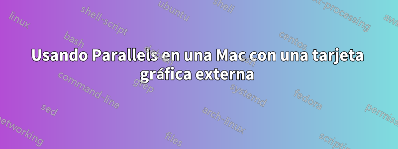 Usando Parallels en una Mac con una tarjeta gráfica externa