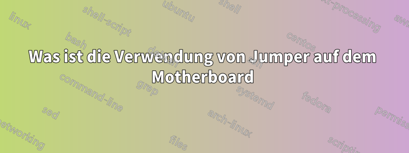 Was ist die Verwendung von Jumper auf dem Motherboard
