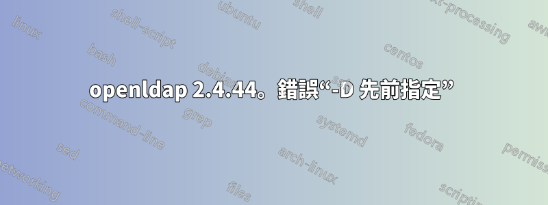 openldap 2.4.44。錯誤“-D 先前指定”