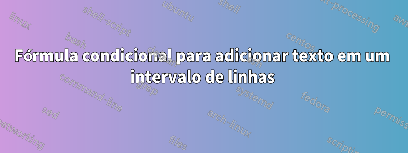 Fórmula condicional para adicionar texto em um intervalo de linhas