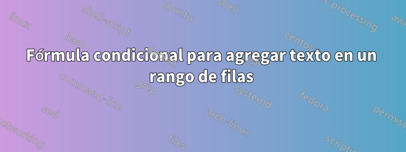 Fórmula condicional para agregar texto en un rango de filas
