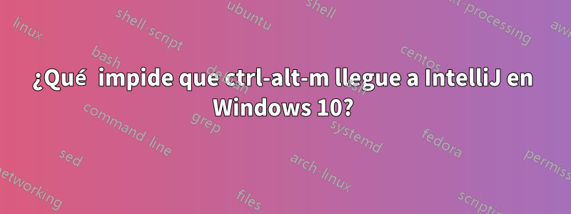 ¿Qué impide que ctrl-alt-m llegue a IntelliJ en Windows 10?