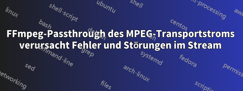 FFmpeg-Passthrough des MPEG-Transportstroms verursacht Fehler und Störungen im Stream