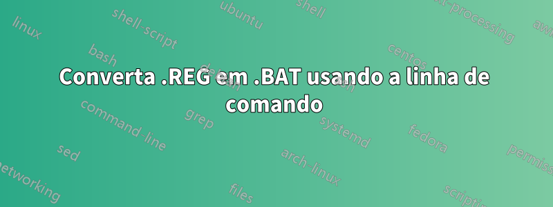 Converta .REG em .BAT usando a linha de comando
