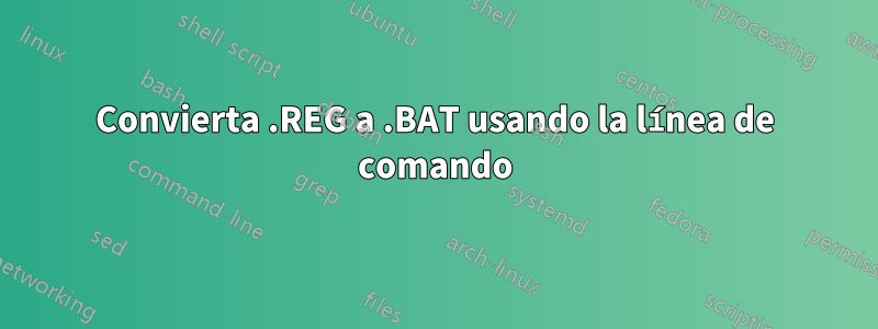 Convierta .REG a .BAT usando la línea de comando