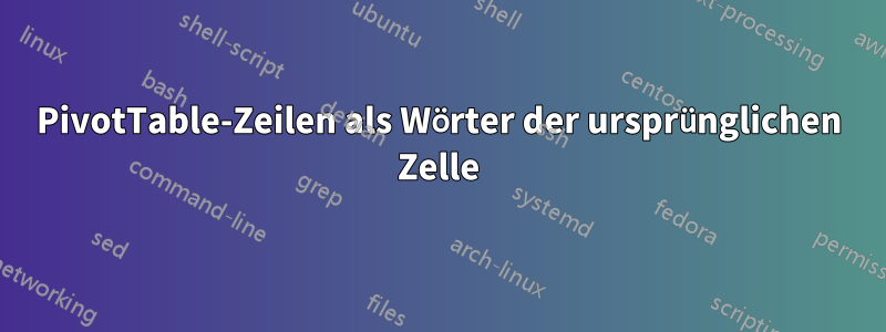PivotTable-Zeilen als Wörter der ursprünglichen Zelle