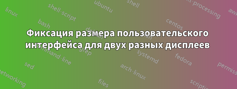 Фиксация размера пользовательского интерфейса для двух разных дисплеев