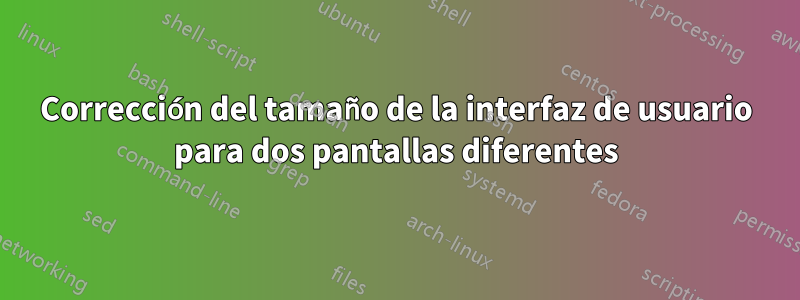 Corrección del tamaño de la interfaz de usuario para dos pantallas diferentes