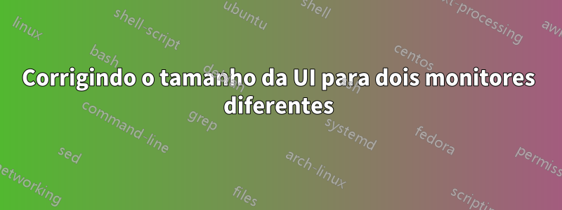 Corrigindo o tamanho da UI para dois monitores diferentes