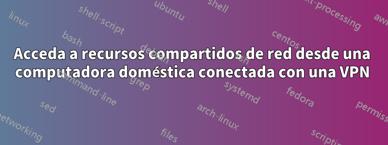 Acceda a recursos compartidos de red desde una computadora doméstica conectada con una VPN