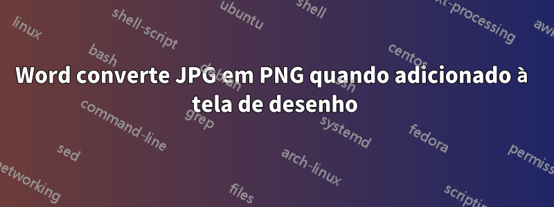 Word converte JPG em PNG quando adicionado à tela de desenho
