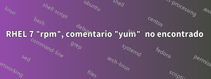RHEL 7 "rpm", comentario "yum" no encontrado