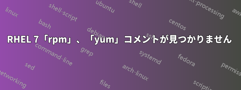 RHEL 7「rpm」、「yum」コメントが見つかりません