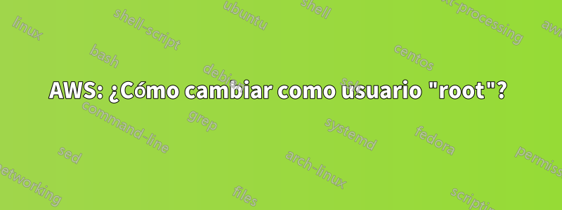 AWS: ¿Cómo cambiar como usuario "root"?