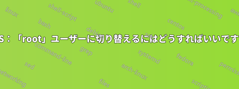 AWS：「root」ユーザーに切り替えるにはどうすればいいですか?