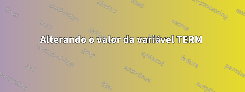 Alterando o valor da variável TERM