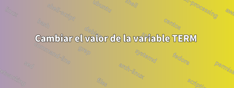 Cambiar el valor de la variable TERM
