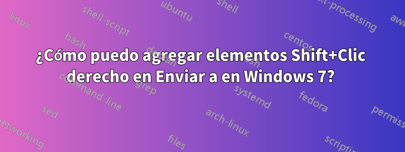 ¿Cómo puedo agregar elementos Shift+Clic derecho en Enviar a en Windows 7?