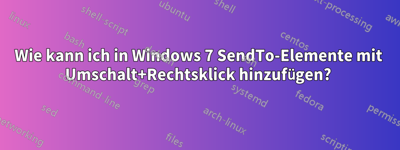 Wie kann ich in Windows 7 SendTo-Elemente mit Umschalt+Rechtsklick hinzufügen?