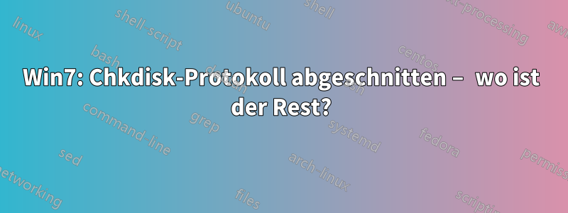 Win7: Chkdisk-Protokoll abgeschnitten – wo ist der Rest?
