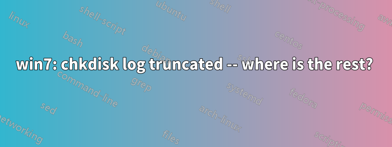 win7: chkdisk log truncated -- where is the rest?