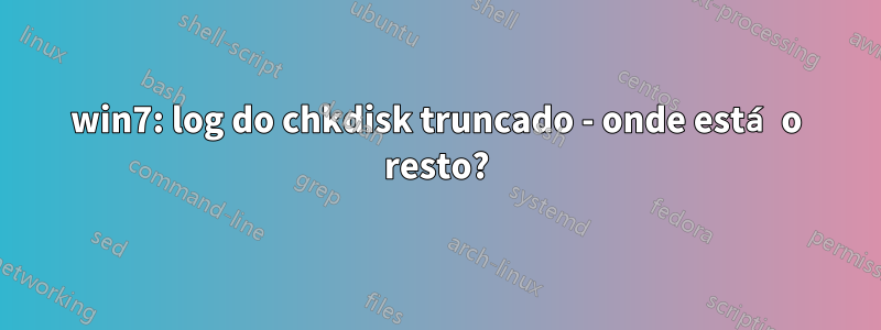 win7: log do chkdisk truncado - onde está o resto?