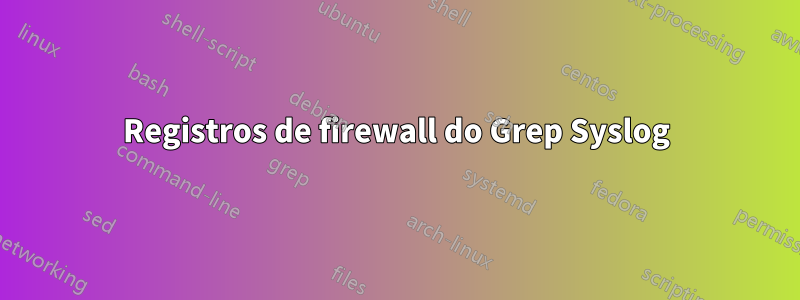 Registros de firewall do Grep Syslog