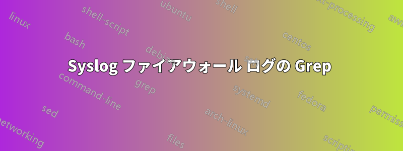 Syslog ファイアウォール ログの Grep