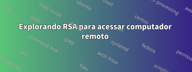 Explorando RSA para acessar computador remoto