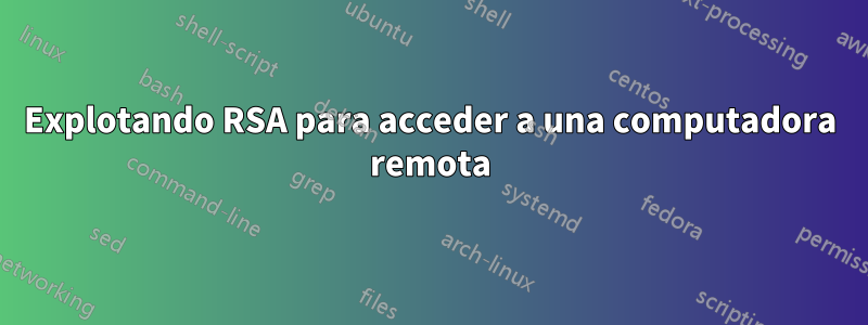 Explotando RSA para acceder a una computadora remota