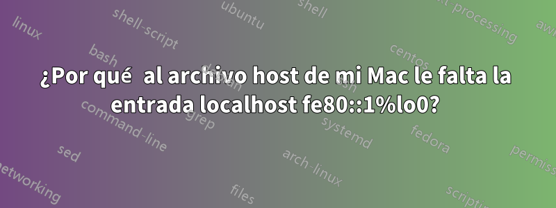 ¿Por qué al archivo host de mi Mac le falta la entrada localhost fe80::1%lo0?