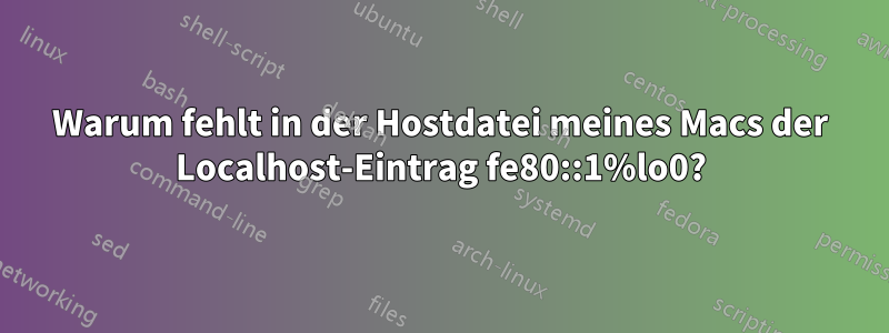 Warum fehlt in der Hostdatei meines Macs der Localhost-Eintrag fe80::1%lo0?