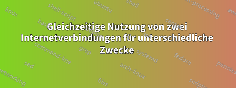 Gleichzeitige Nutzung von zwei Internetverbindungen für unterschiedliche Zwecke
